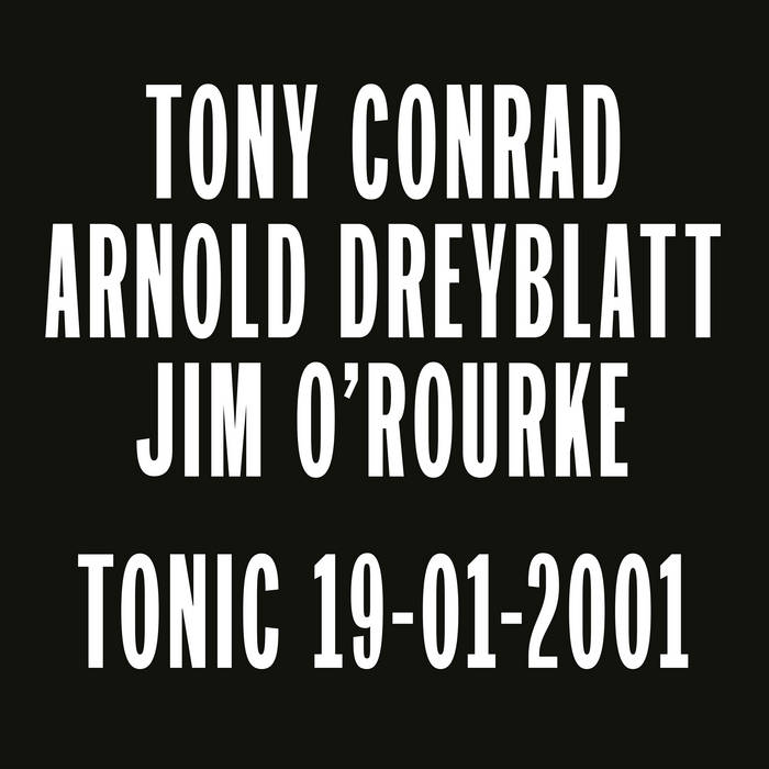 Tony Conrad / Arnold Dreyblatt / Jim O'Rourke - Tonic 19-01-2001 LP