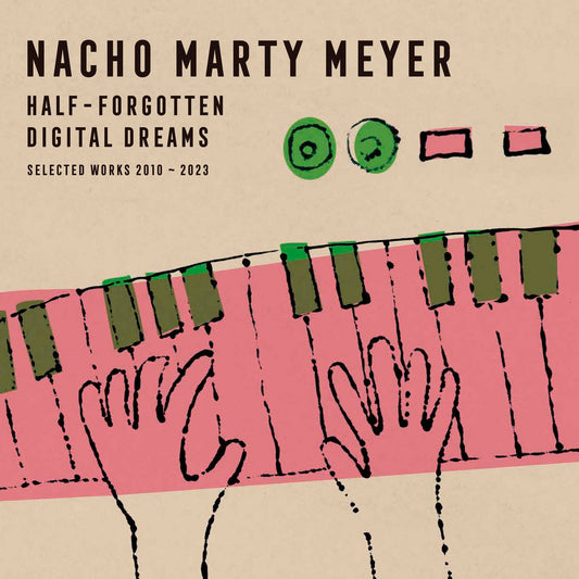 Nacho Marty Meyer -  Half-Forgotten Digital Dreams (Selected Works 2010-2023) LP